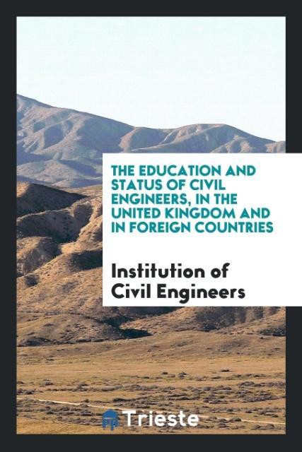 The Education and Status of Civil Engineers in the United Kingdom and in Foreign Countries