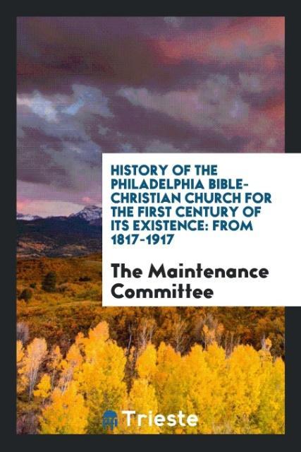 History of the Philadelphia Bible-Christian Church for the First Century of Its Existence