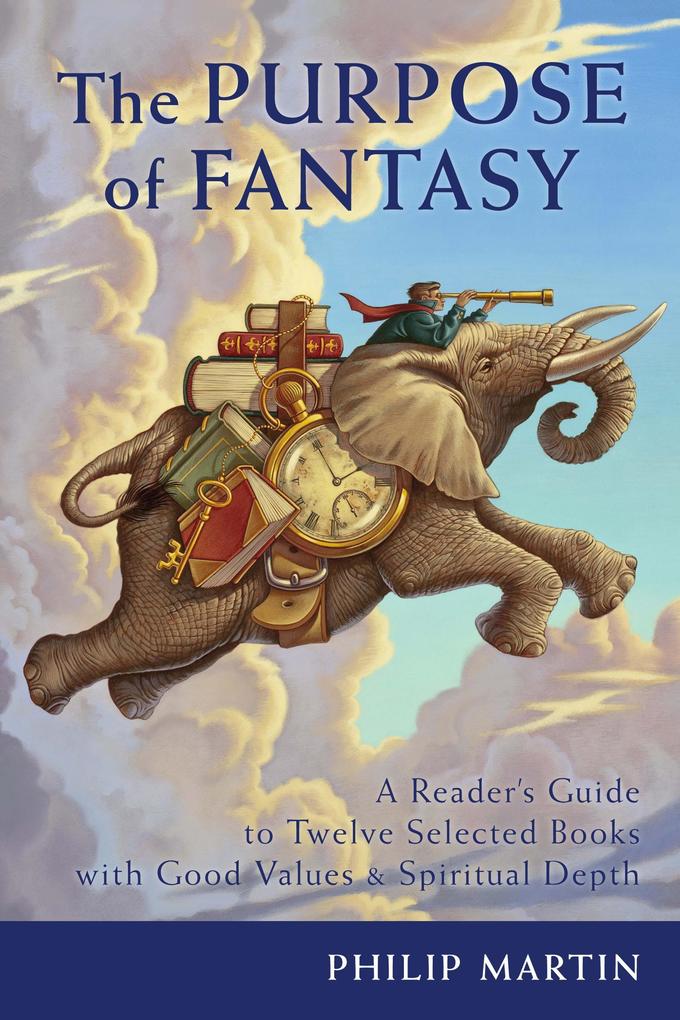 The Purpose of Fantasy: A Reader‘s Guide to Twelve Selected Books with Good Values & Spiritual Depth