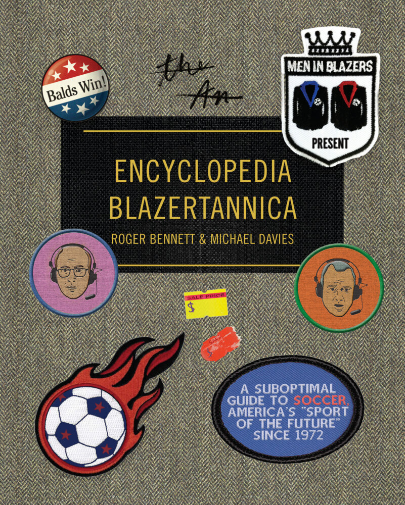 Men in Blazers Present Encyclopedia Blazertannica: A Suboptimal Guide to Soccer America‘s Sport of the Future Since 1972