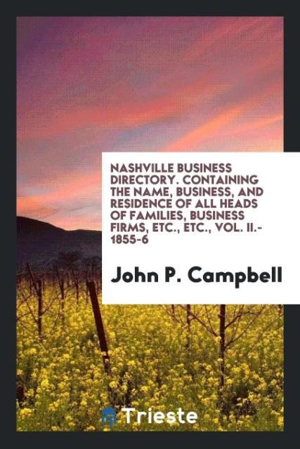 Nashville Business Directory. Containing the Name Business and Residence of All Heads of Families Business Firms Etc. Etc. Vol. II.- 1855-6