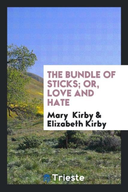The Bundle of Sticks; Or Love and Hate