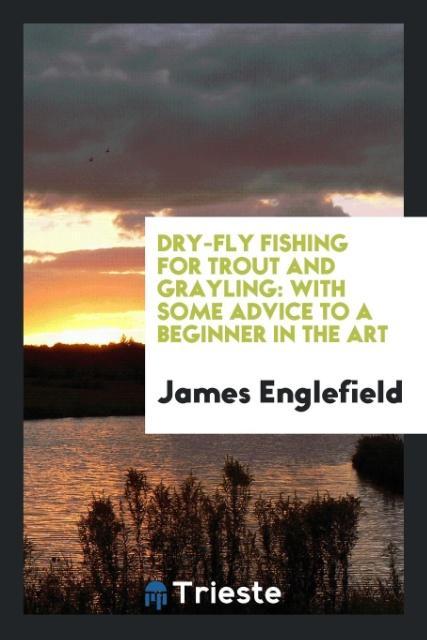 Dry-Fly Fishing for Trout and Grayling