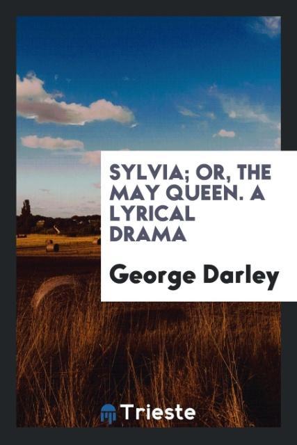 Sylvia; Or the May Queen. A Lyrical Drama