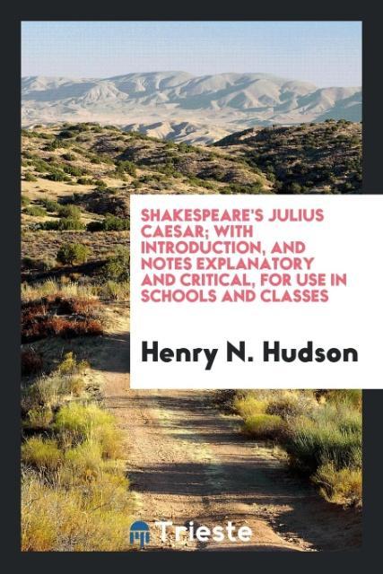 Shakespeare's Julius Caesar; With Introduction and Notes Explanatory and Critical for Use in Schools and Classes