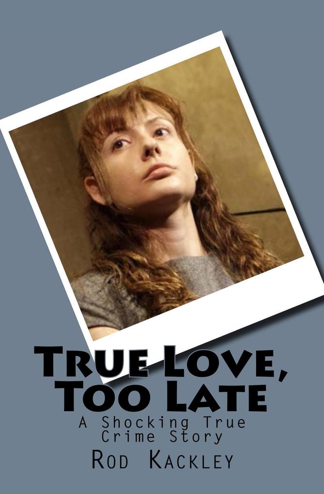 True Love Too Late (A Shocking True Crime Story)