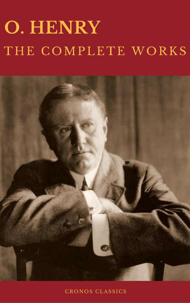 The Complete Works of O. Henry: Short Stories Poems and Letters (Best Navigation Active TOC) (Cronos Classics)