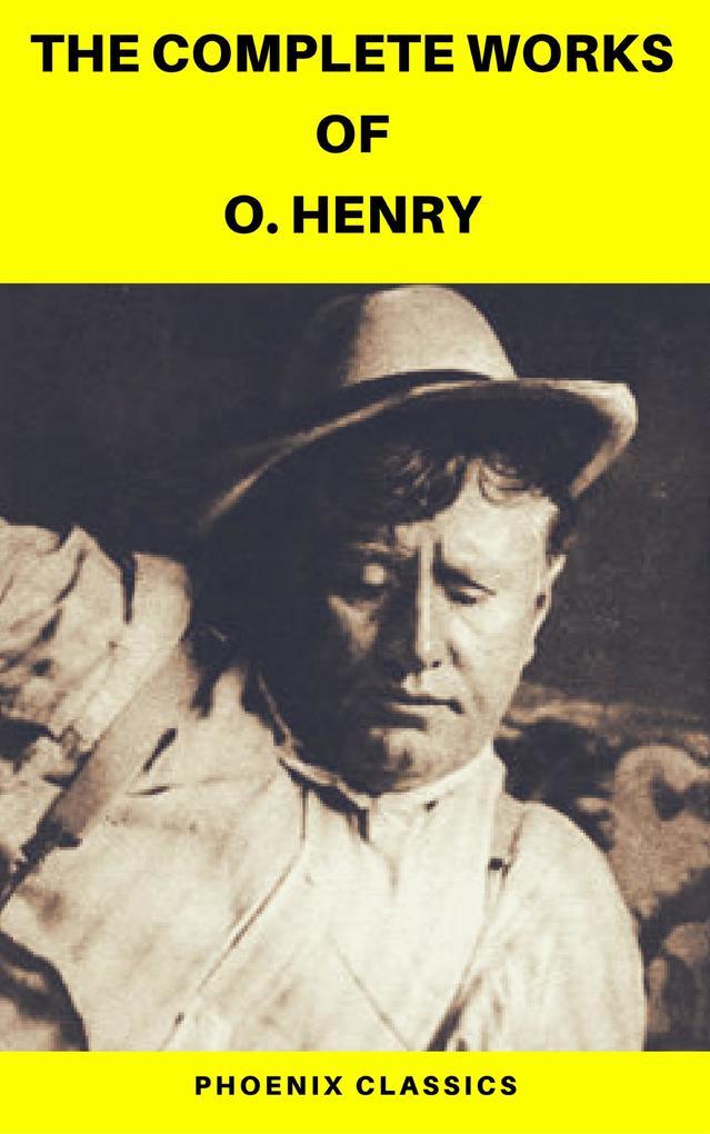 The Complete Works of O. Henry: Short Stories Poems and Letters (Phoenix Classics)