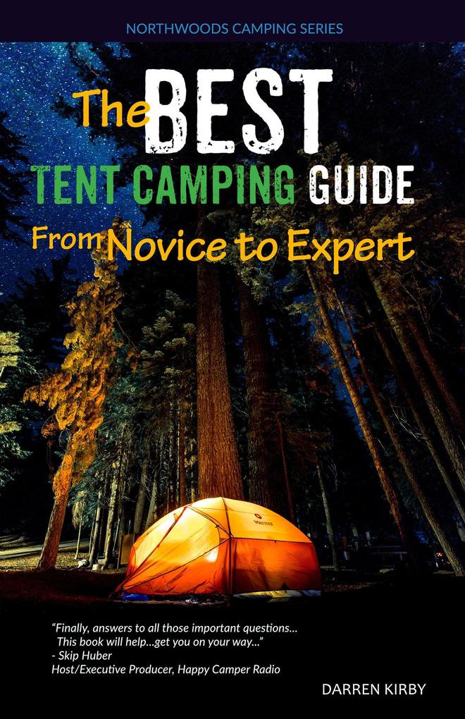 The Best Tent Camping Guide: From Novice To Expert (Northwoods Camping Series #1)