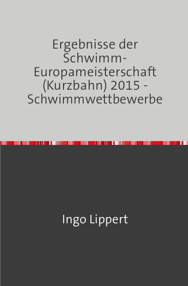 Sportstatistik / Ergebnisse der Schwimm-Europameisterschaft (Kurzbahn) 2015 - Schwimmwettbewerbe