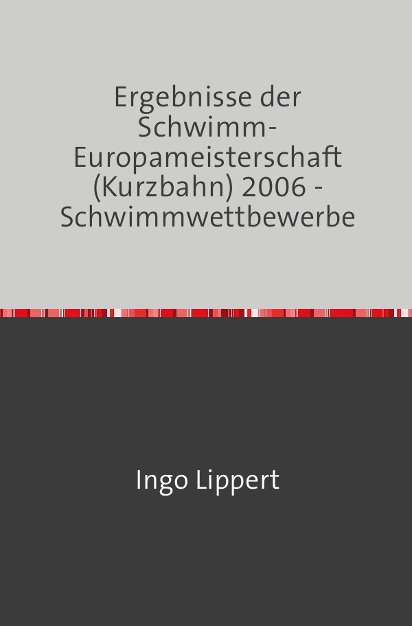 Sportstatistik / Ergebnisse der Schwimm-Europameisterschaft (Kurzbahn) 2006 - Schwimmwettbewerbe
