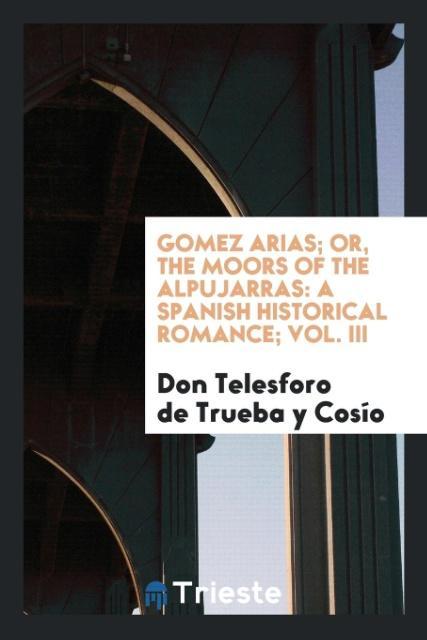 Gomez Arias; Or The Moors of the Alpujarras