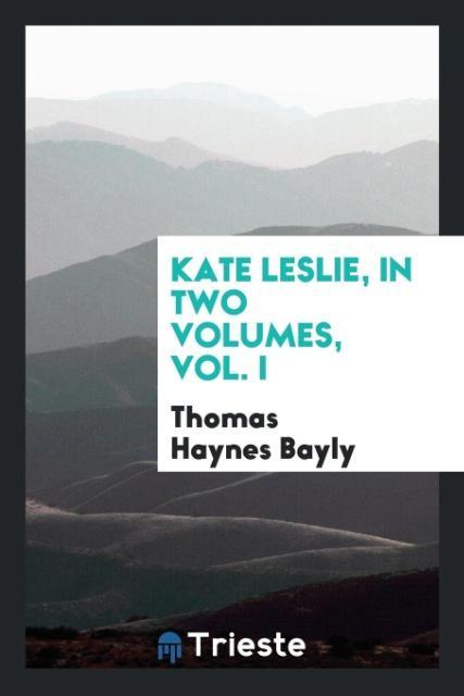 Kate Leslie in Two Volumes Vol. I
