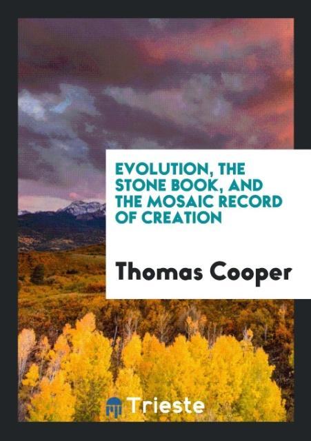 Evolution, the Stone Book, and the Mosaic Record of Creation als Taschenbuch von Thomas Cooper