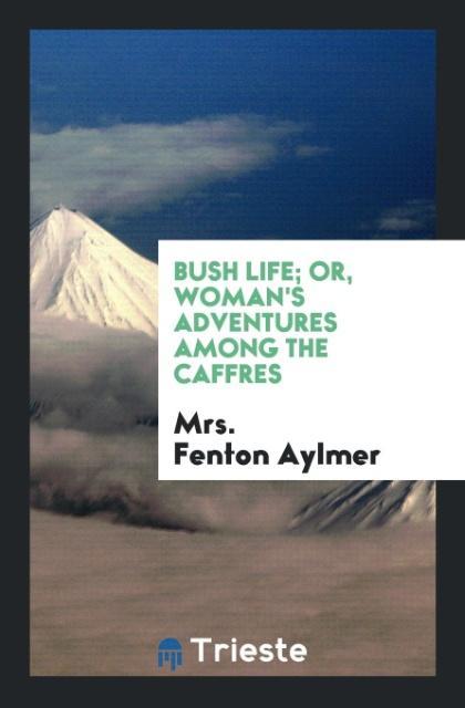 Bush Life; Or Woman's Adventures Among the Caffres