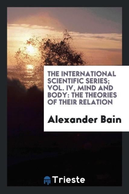 The International Scientific Series; Vol. IV Mind and Body
