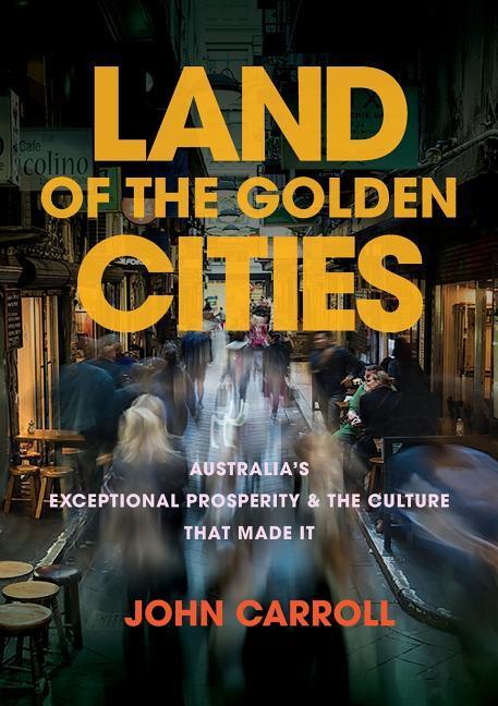 Land of the Golden Cities: Australia‘s Exceptional Prosperity & the Culture That Made It