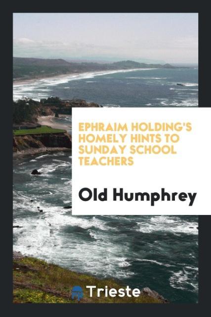 Ephraim Holding‘s Homely Hints to Sunday School Teachers