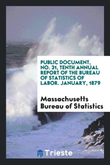Public Document No. 31 Tenth Annual Report of the Bureau of Statistics of Labor. January 1879