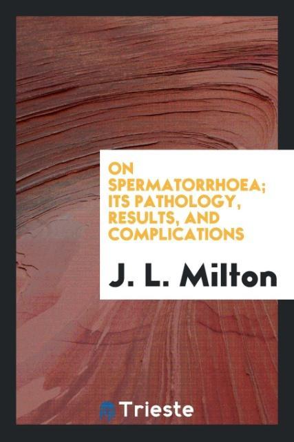 On Spermatorrhoea; Its Pathology Results and Complications