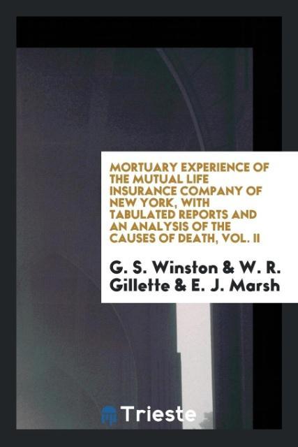 Mortuary Experience of the Mutual Life Insurance Company of New York with Tabulated Reports and an Analysis of the Causes of Death Vol. II
