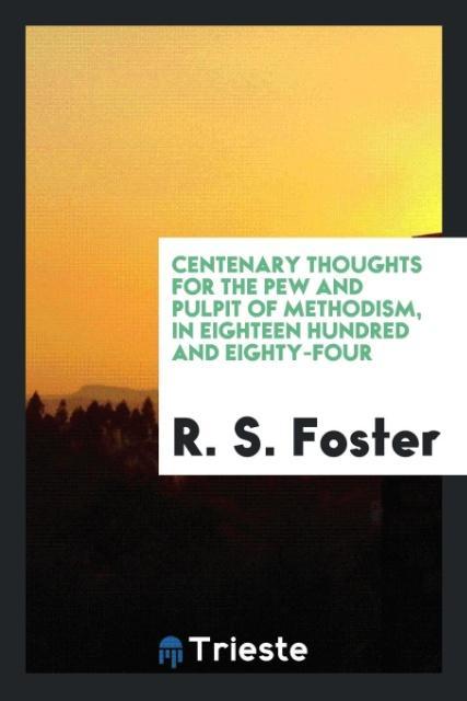 Centenary Thoughts for the Pew and Pulpit of Methodism in Eighteen Hundred and Eighty-Four