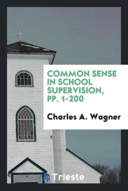 Common Sense in School Supervision pp. 1-200 - Charles A. Wagner