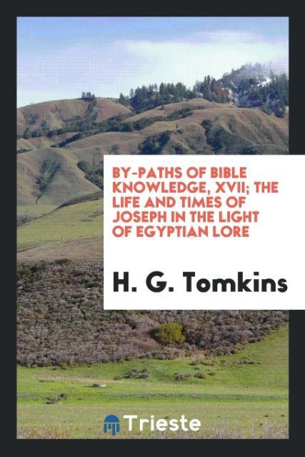 By-Paths of Bible Knowledge XVII; The Life and Times of Joseph in the Light of Egyptian Lore