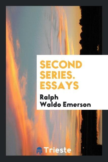Second Series. Essays - Ralph Waldo Emerson