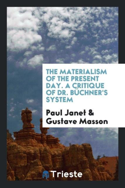The Materialism of the Present Day. A Critique of Dr. Büchner‘s System