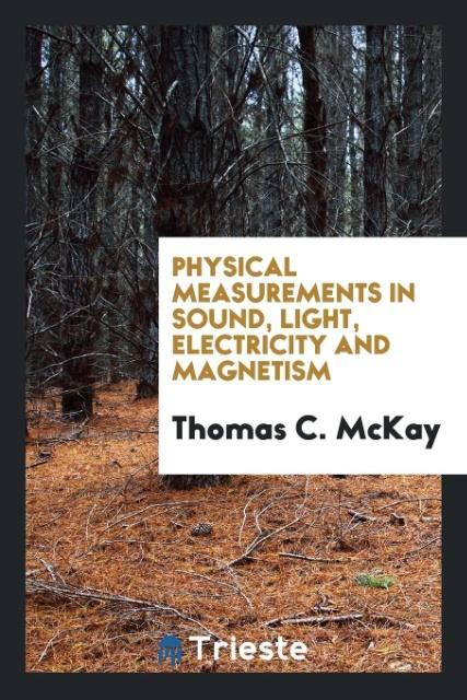 Physical Measurements in Sound Light Electricity and Magnetism