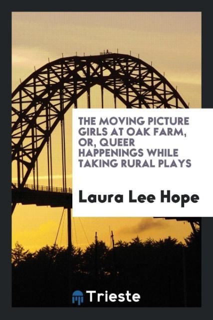 The Moving Picture Girls at Oak Farm or Queer Happenings While Taking Rural Plays