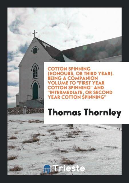 Cotton Spinning (Honours or Third Year). Being a Companion Volume To First Year Cotton Spinning And Intermediate or Second Year Cotton Spinning
