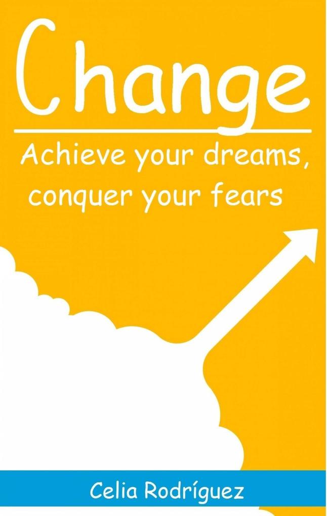 Change: Achieve Your Dreams Conquer Your Fears
