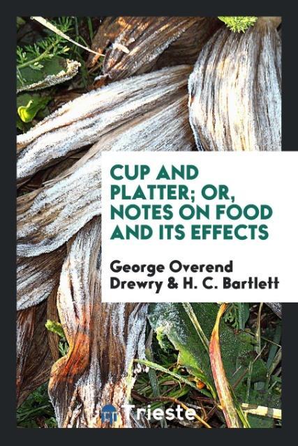 Cup and Platter; Or Notes on Food and Its Effects