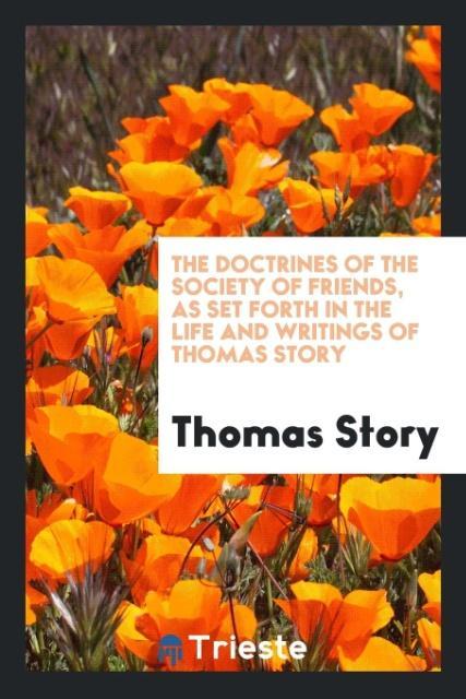 The Doctrines of the Society of Friends as Set Forth in the Life and Writings of Thomas Story