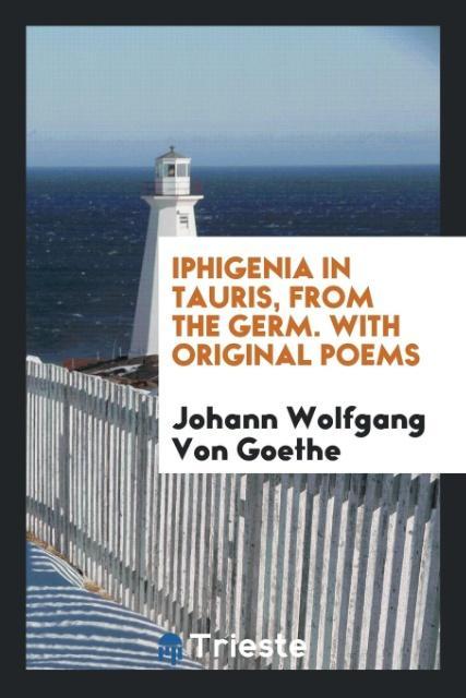 Iphigenia in Tauris from the Germ. With Original Poems