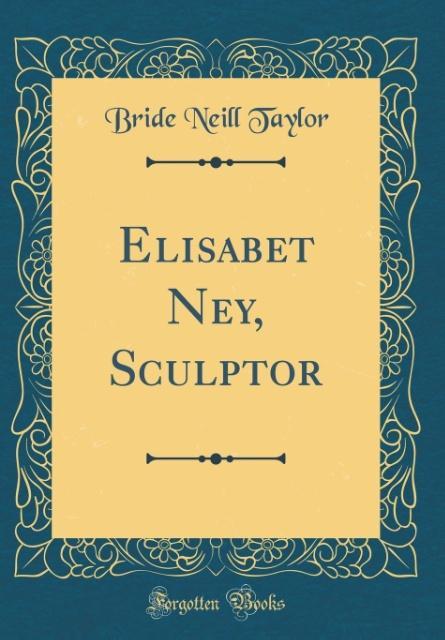 Elisabet Ney, Sculptor (Classic Reprint) als Buch von Bride Neill Taylor - Bride Neill Taylor