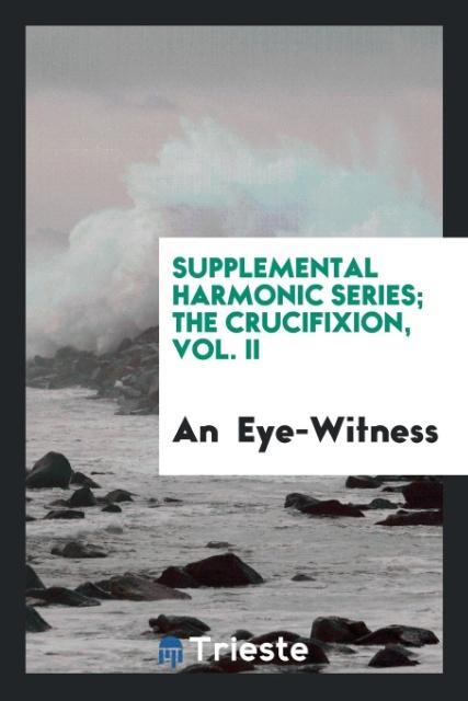 Supplemental Harmonic Series; The Crucifixion Vol. II