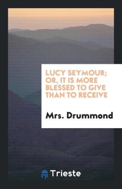Lucy Seymour; Or It Is More Blessed to Give than to Receive