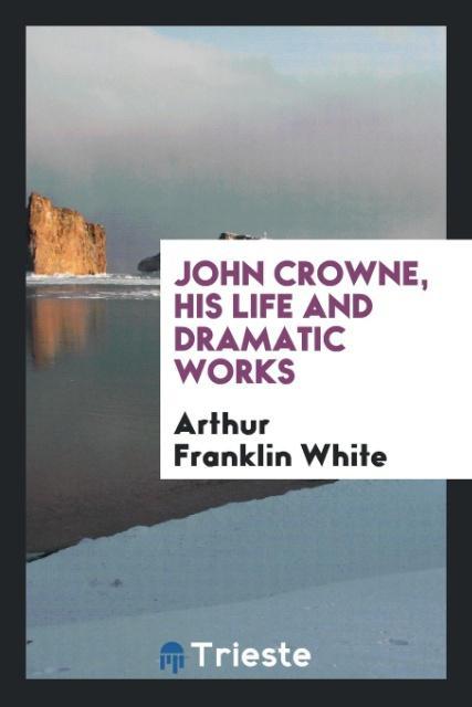 John Crowne His Life and Dramatic Works