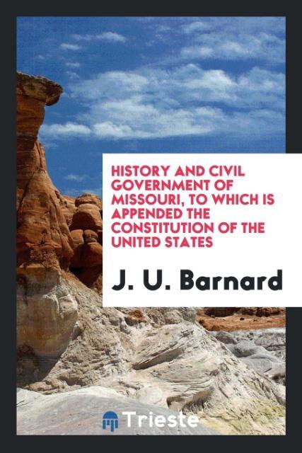 History and Civil Government of Missouri to which is Appended the Constitution of the United States