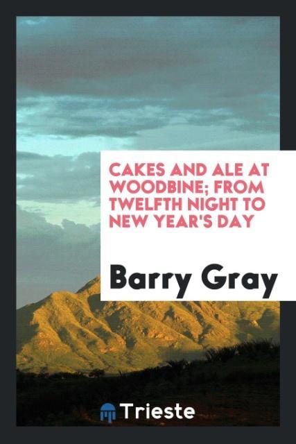 Cakes and Ale at Woodbine; From Twelfth Night to New Year's Day
