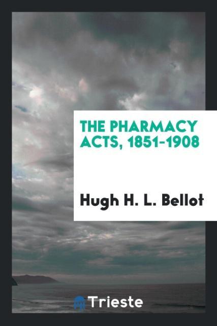 The Pharmacy Acts 1851-1908