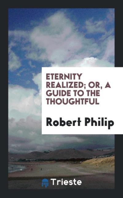 Eternity Realized; Or a Guide to the Thoughtful