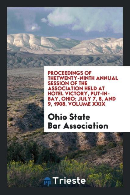 Proceedings of theTwenty-Ninth Annual Session of the Association Held at Hotel Victory Put-In-Bay Ohio; July 7 8 and 9 1908. Volume XXIX
