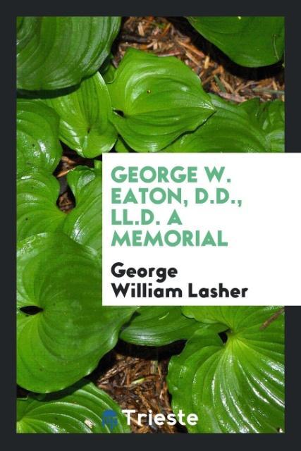 George W. Eaton D.D. LL.D. A Memorial