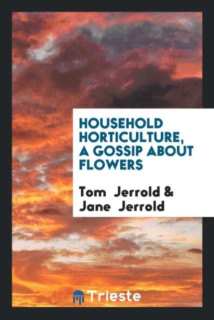 Household Horticulture a Gossip About Flowers