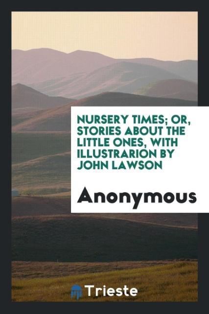 Nursery Times; Or Stories About the Little Ones with Illustrarion by John Lawson