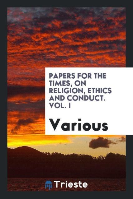 Papers for the Times on Religion Ethics and Conduct. Vol. I